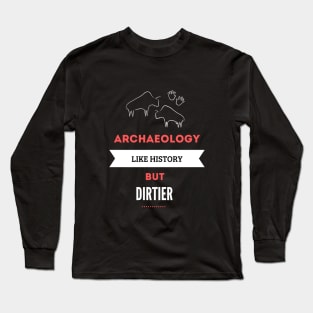 Archaeology like history but dirtier Long Sleeve T-Shirt